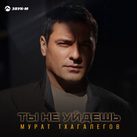 Ты не уйдешь - Мурат Тхагалегов