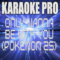 Only Wanna Be With You (Pokemon 25) - Karaoke Pro