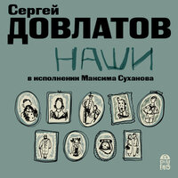Сергей Довлатов. «Наши». Часть 13 - Максим Суханов