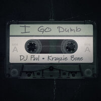 I Go Dumb - DJ Paul & Krayzie Bone