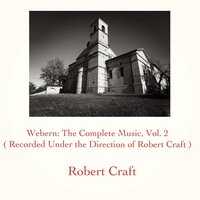 Four Songs, Op. 13 - Robert Craft & Антон Веберн