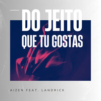 Do Jeito Que Tu Gostas - Aizen & Landrick