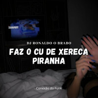 Faz o Cu de Xereca Piranha - DJ Ronaldo o Brabo