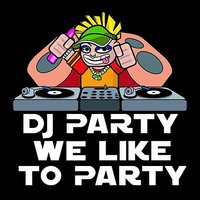 We Like to Party - DJ Party