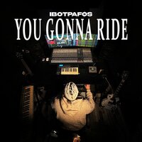 You gonna ride - ibotpafos