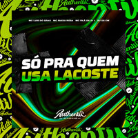 Só pra Quem Usa Lacoste - DJ GS CM & MC Luis do Grau & Mc Faiixa Rosa & Mc vilã da 011