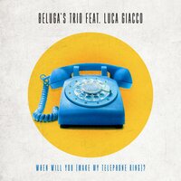 When Will You (Make My Telephone Ring) ? - Beluga's Trio & Luca Giacco