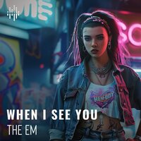 When I See You - THE EM
