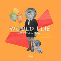 Would I Lie - MOJJO & Daft Hill & SARRIA