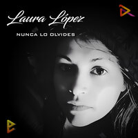 Nunca Lo Olvides - Laura Lopez