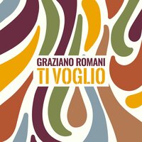 Ti voglio - Graziano Romani