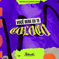 Você Bebe Eu Te Coloco - DJ EDSON LUKAS & Authentic Records & MC Delux