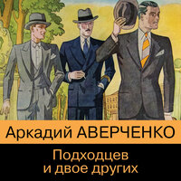 Аркадий Аверченко. «Подходцев и двое других». Часть 1 - Дмитрий Стрелков