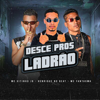 Desce pros Ladrão - Henrique no Beat & Mc Fantaxma & Mc Vitinho JB