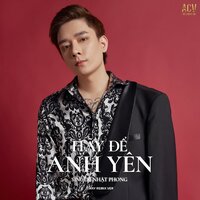 Hãy Để Anh Yên - Nhat Phong & ACV & Ciray