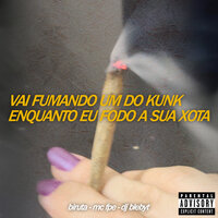 Vai Fumando um do Kunk Enquanto Eu Fodo a Sua Xota - Biruta & MC FPE & Dj Blebyt