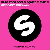 Just Can't Stay Away - Hard Rock Sofa & DJ Squire & Max C