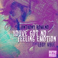 You've Got No Feeling Emotion - Lady Vale & ARDP & Anthony Romeno