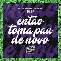 Entao Toma Pau de Novo - MC BF & DJ Silvério & DJ Jhow