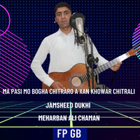 Ma Pasi Mo Bogha Chitraro a Xan Khowar Chitrali - Fp Gb & Jamsheed Dukhi & Meharban Ali Chaman
