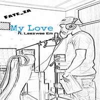 My Love - Fate_za & Leezwee Em & Henry Dibetso & Lizwi Mashaba