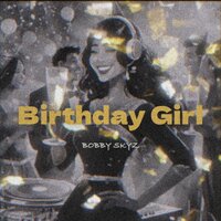 Birthday Girl - Bobby Skyz