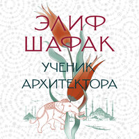 Элиф Шафак. «Ученик архитектора». Часть 5 - Юлия Тархова