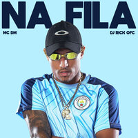 Na Fila - Mc DM & DJ Rick ofc