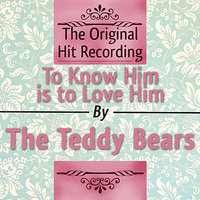 To Know Him Is to Love Him - The Teddy Bears