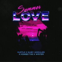 Summerlove - Huztle & Gaby Morales & Kombo The X Writer