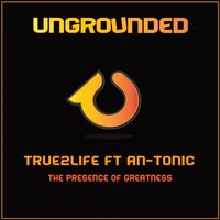 The Presence of Greatness - True2Life & An-Tonic