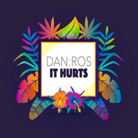 It Hurts - DAN:ROS