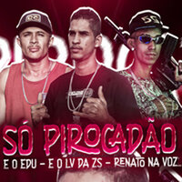 Só Pirocadão - Renato Na Voz & EO EDU & Éo LV da ZS