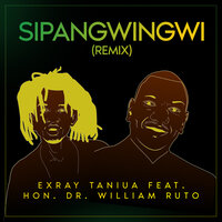 Sipangwingwi - Exray Taniua & Hon Dr William Ruto