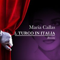 Il Turco In Italia, Act I, Scene 3: "Chi Servir Non Brama Amor s´allontani" (Fiorilla, Selim) - Maria Callas & Gianandrea Gavazzeni & Nicola Rossi-Lemeni & Orchestra e Coro del Teatro alla Scala di Milano & Джоаккино Россини