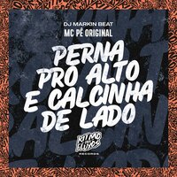 Perna pro Alto e Calcinha de Lado - Mc Pê Original & DJ MARKIN BEAT