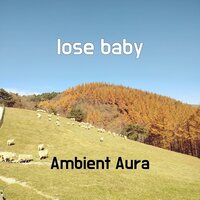 lose baby - Ambient Aura