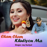 Cham Cham Khutiyon Ma - Jay Kuriyal