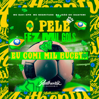 O Pelé Fez Mil Gols, Eu Comi Mil Buceta - MC Davi Cpr & DJ JOAO DE IGUATEMI & MC NEGRITUDE