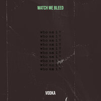 Watch Me Bleed - Vodka