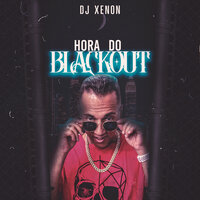 Hora do Blackout - DJ Xenon