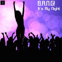 It's My Night - B.A.N.G! & Next Door But One