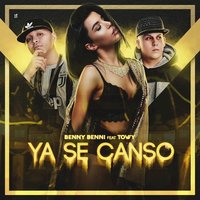 Ya Se Canso - Benny Benni & TOWY