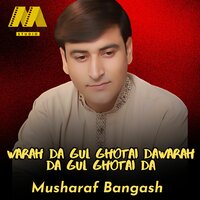 Warah Da Gul Ghotai Da - Musharaf Bangash