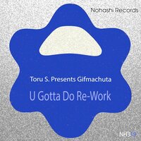 U Gotta Do Re-Work - Toru S. & Gifmachuta