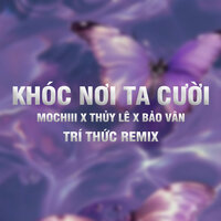 Khóc Nơi Ta Cười - Mochiii & Bảo Vân & Thúy Lê & Trí Thức