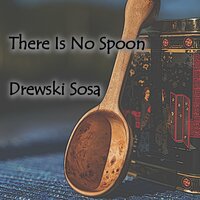 There Is No Spoon - Drewski Sosa