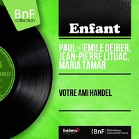 Votre ami Handel, pt. 2 - Paul-Emile Deiber & Jean-Pierre Lituac & Paul-Émile Deiber, Jean-Pierre Lituac, Maria Tamar & Maria Tamar & Георг Фридрих Гендель