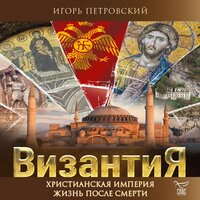 Игорь Петровский. «Византия. Христианская империя. Жизнь после смерти». Часть 21 - Андрей Троммельман
