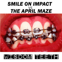 Wisdom Teeth - Smile On Impact & The April Maze